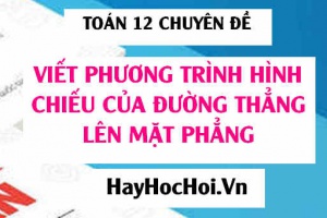 Viết phương trình hình chiếu của đường thẳng lên mặt phẳng trong không gian Oxyz - Toán 12 chuyên đề